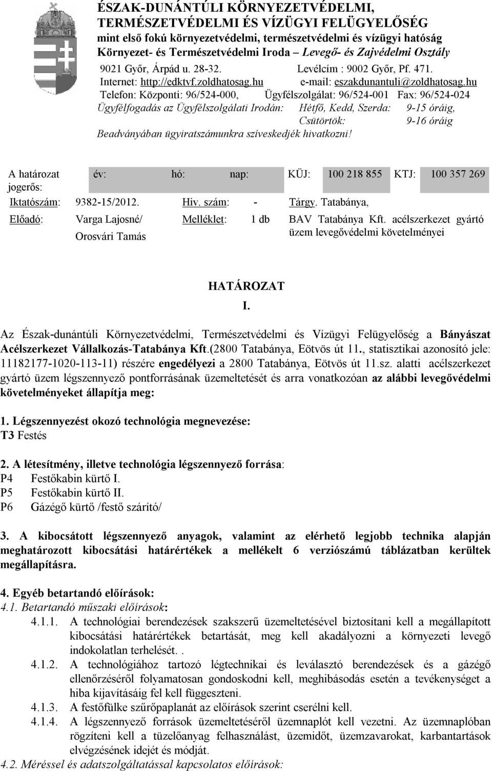hu Telefon: Központi: 96/524-000, Ügyfélszolgálat: 96/524-001 Fax: 96/524-024 Ügyfélfogadás az Ügyfélszolgálati Irodán: Hétfő, Kedd, Szerda: 9-15 óráig, Csütörtök: 9-16 óráig Beadványában