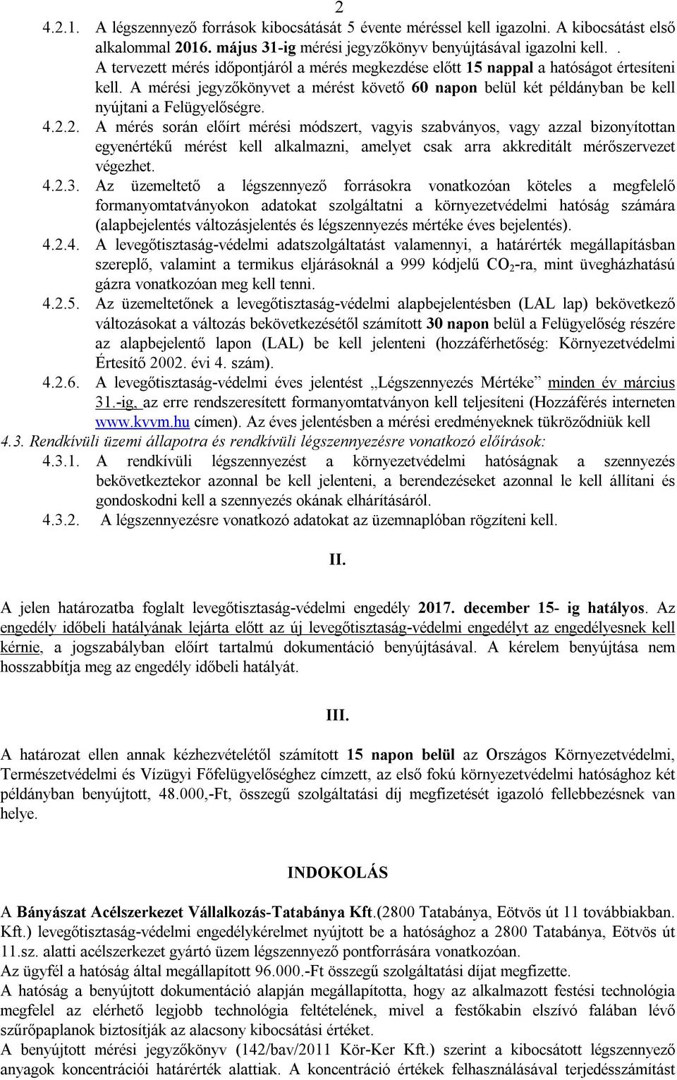 4.2.2. A mérés során előírt mérési módszert, vagyis szabványos, vagy azzal bizonyítottan egyenértékű mérést kell alkalmazni, amelyet csak arra akkreditált mérőszervezet végezhet. 4.2.3.