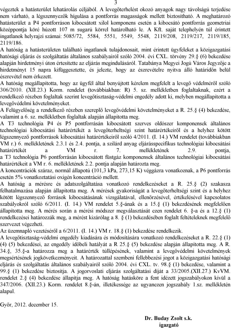 saját telephelyén túl érintett ingatlanok helyrajzi számai: 5085/72, 5584, 5551, 5549, 5548, 2119/208, 2119/217, 2119/185, 2119/186.