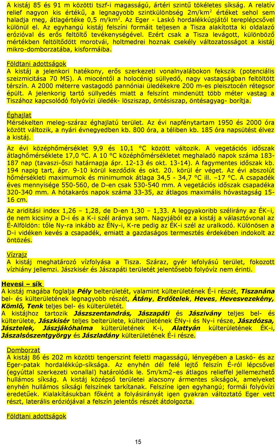 Az egyhangú kistáj felszíni formáit teljesen a Tisza alakította ki oldalazó erózióval és erős feltöltő tevékenységével.