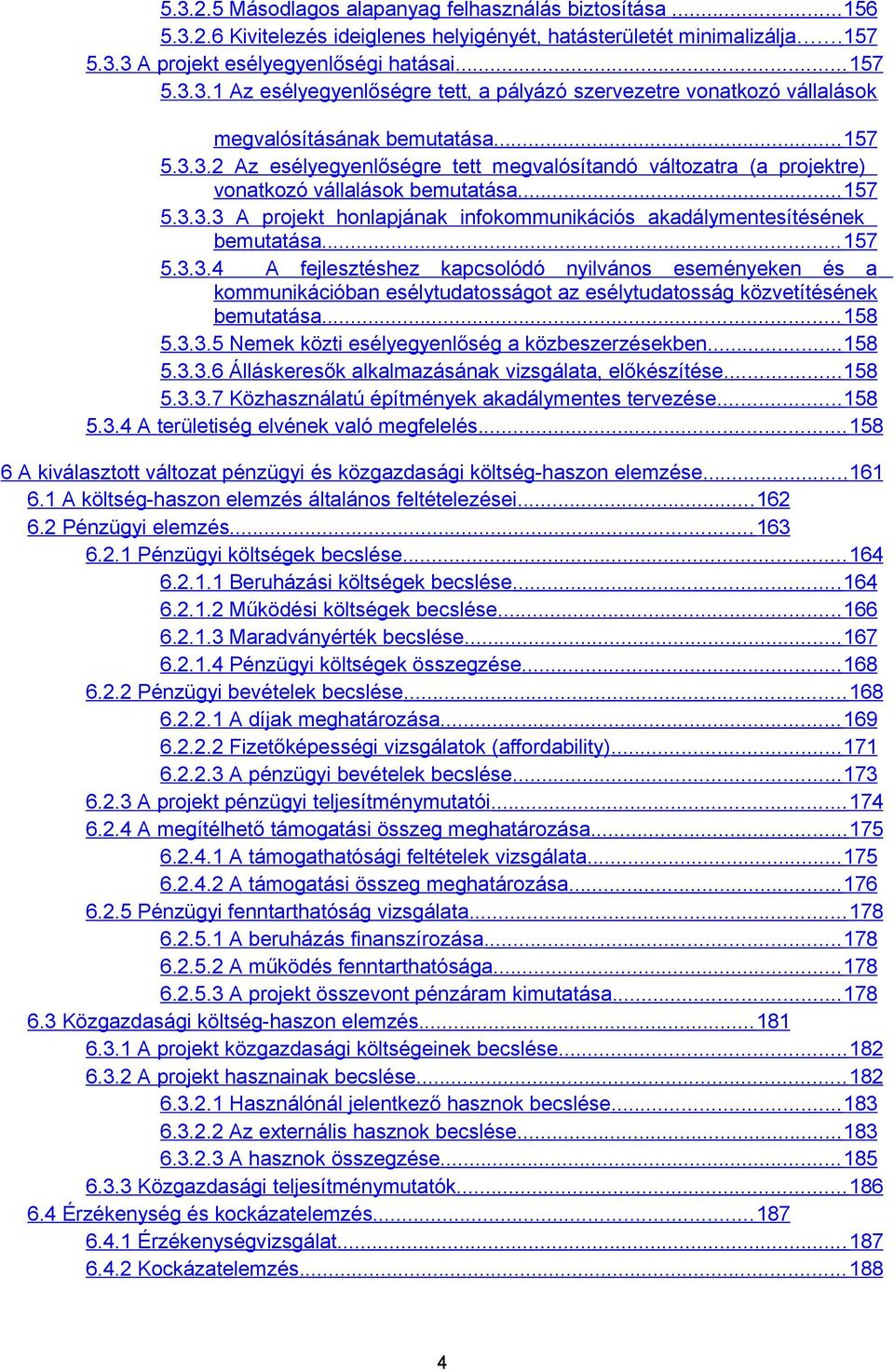 ..2 Az esélyegyenlőségre tett megvalósítandó változatra (a projektre) vonatkozó vállalások bemutatása... 57 5.