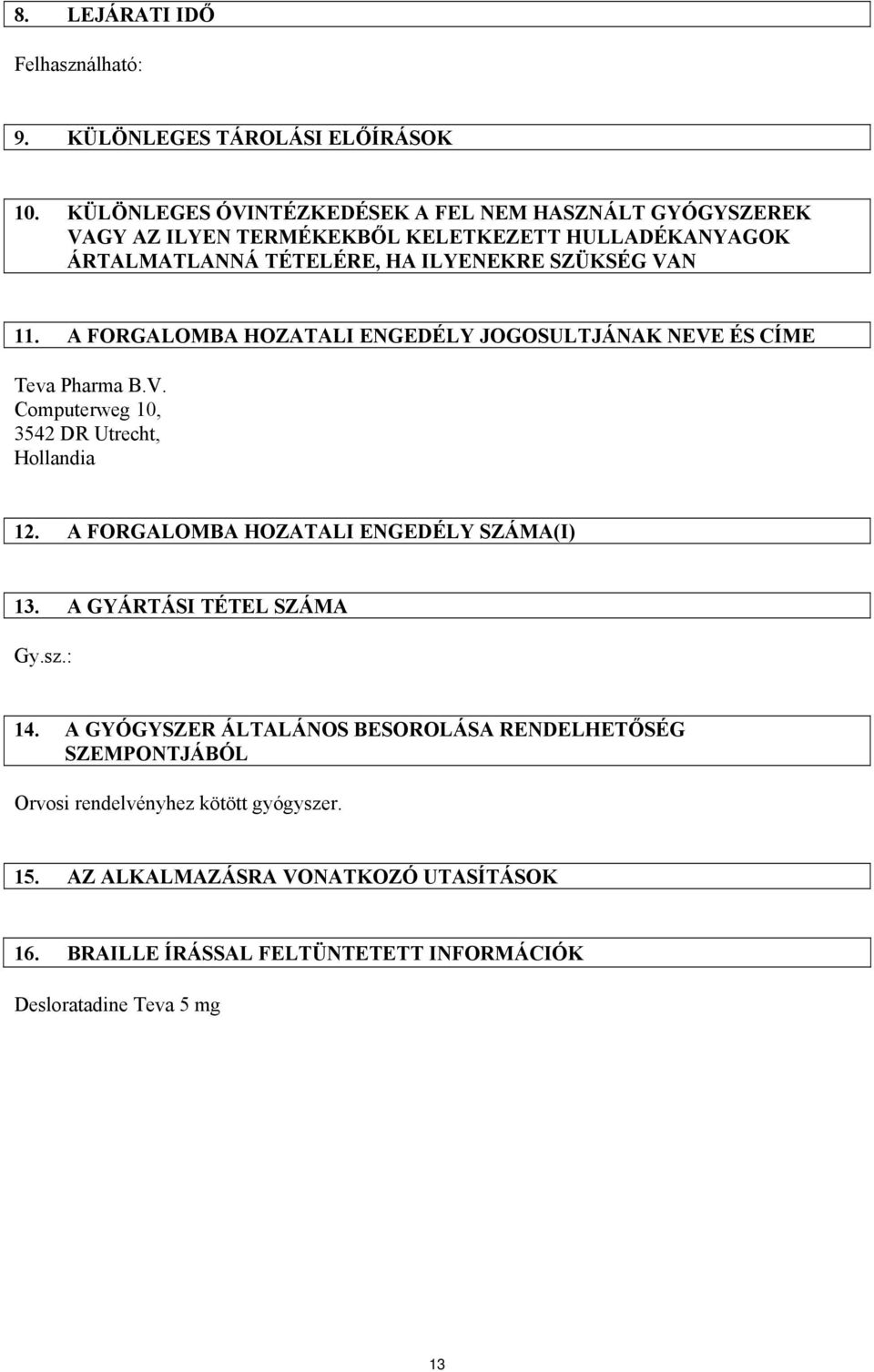 11. A FORGALOMBA HOZATALI ENGEDÉLY JOGOSULTJÁNAK NEVE ÉS CÍME Teva Pharma B.V. Computerweg 10, 3542 DR Utrecht, Hollandia 12.