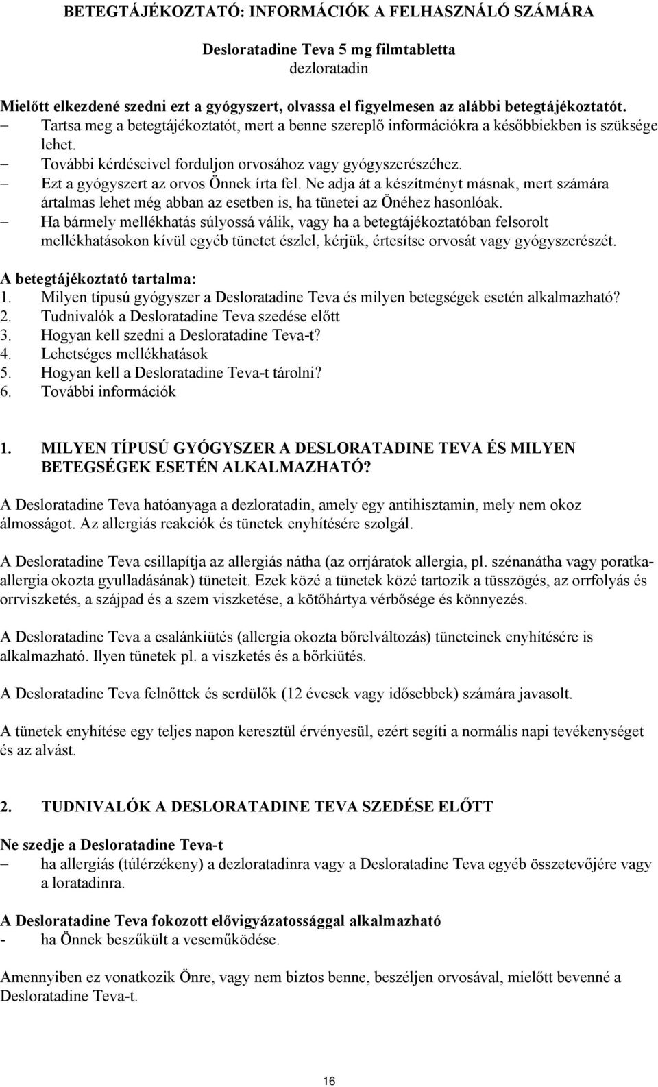 Ezt a gyógyszert az orvos Önnek írta fel. Ne adja át a készítményt másnak, mert számára ártalmas lehet még abban az esetben is, ha tünetei az Önéhez hasonlóak.