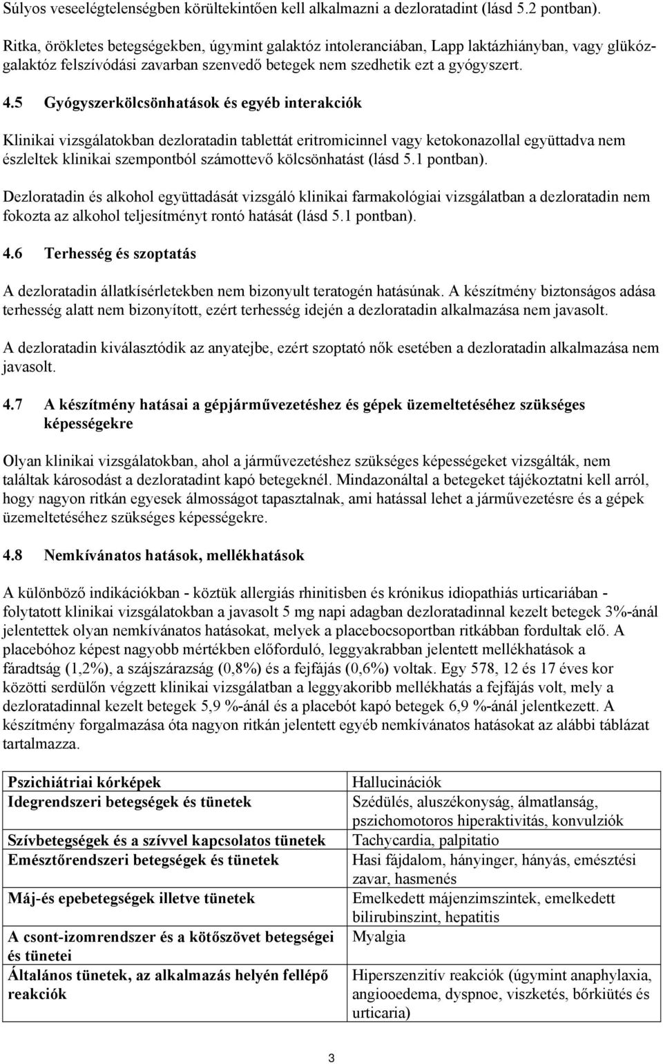 5 Gyógyszerkölcsönhatások és egyéb interakciók Klinikai vizsgálatokban dezloratadin tablettát eritromicinnel vagy ketokonazollal együttadva nem észleltek klinikai szempontból számottevő kölcsönhatást