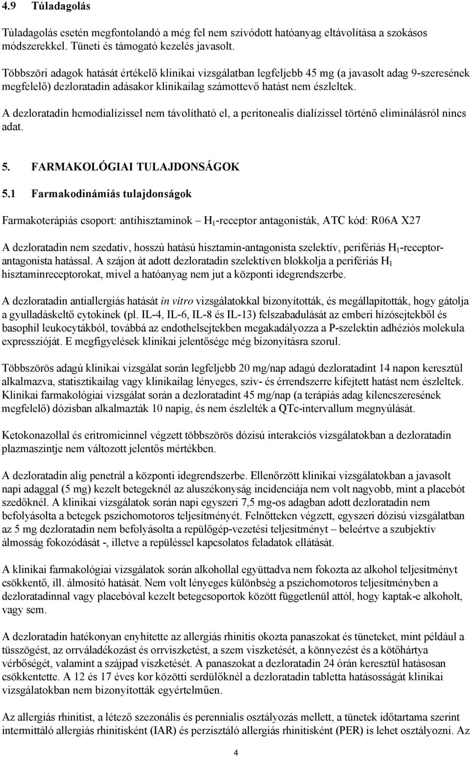 A dezloratadin hemodialízissel nem távolítható el, a peritonealis dialízissel történő eliminálásról nincs adat. 5. FARMAKOLÓGIAI TULAJDONSÁGOK 5.