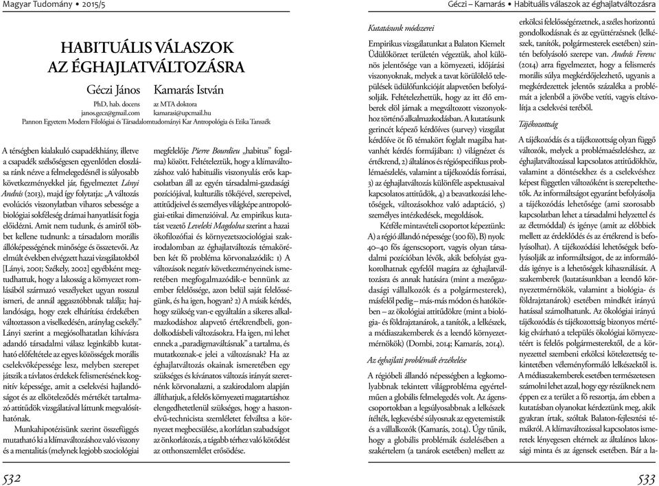 felmelegedésnél is súlyosabb következményekkel jár, figyelmeztet Lányi András (2013), majd így folytatja: A változás evolúciós viszonylatban viharos sebessége a biológiai sokféleség drámai
