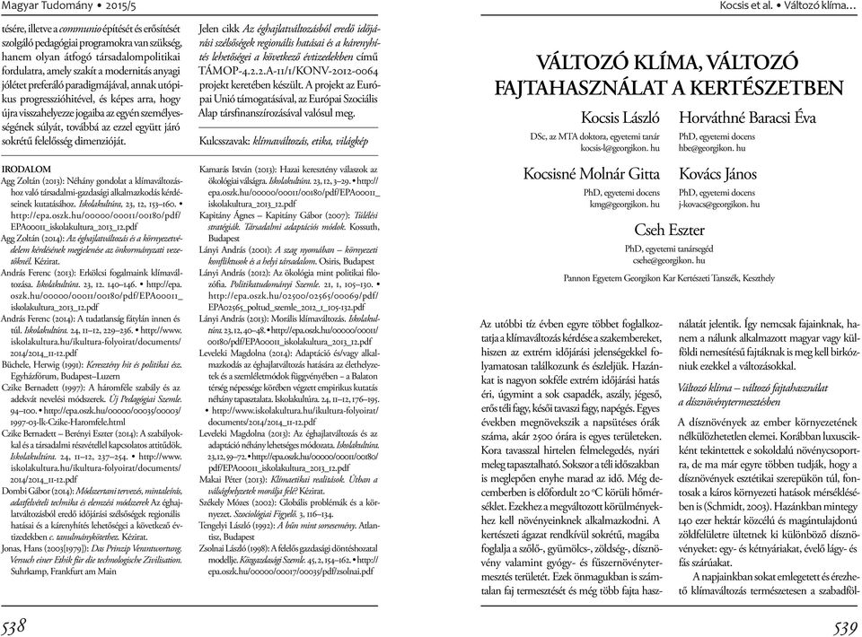 IRODALOM Agg Zoltán (2013): Néhány gondolat a klímaváltozáshoz való társadalmi-gazdasági alkalmazkodás kérdéseinek kutatásához. Iskolakultúra, 23, 12, 153 160. http://epa.oszk.