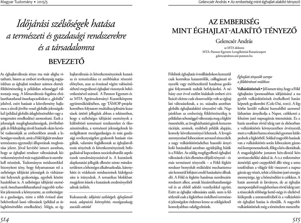 hu Az éghajlatváltozás ténye ma már aligha vitatható, hiszen az emberi tevékenység napjainkban az éghajlati rendszer számos elemét földtörténetileg is példátlan sebességgel változtatja meg.