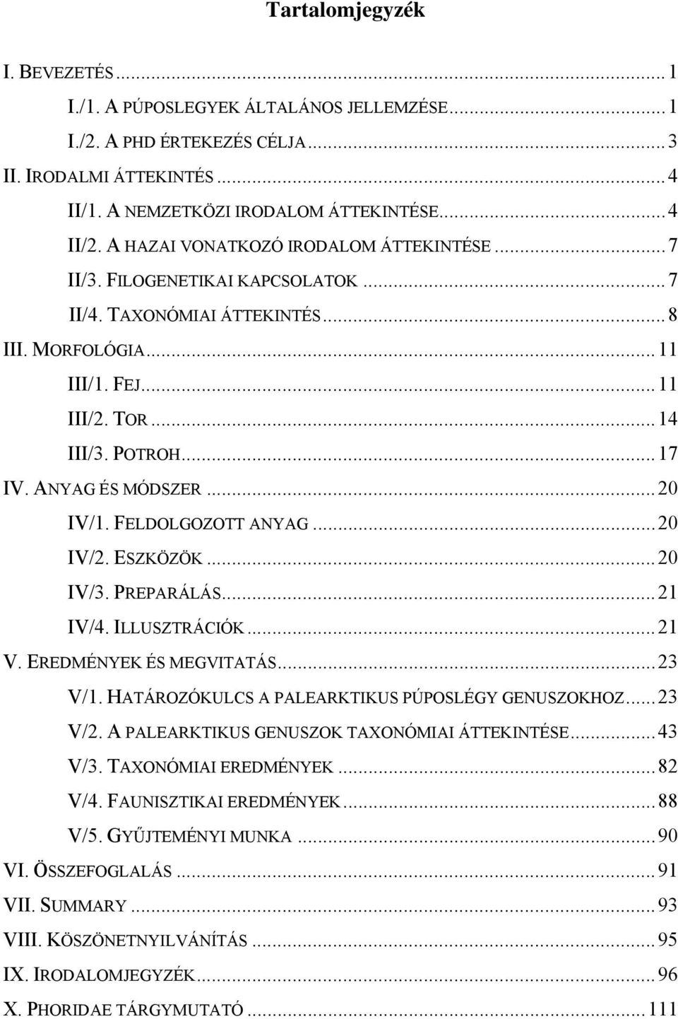 ANYAG ÉS MÓDSZER...20 IV/1. FELDOLGOZOTT ANYAG...20 IV/2. ESZKÖZÖK...20 IV/3. PREPARÁLÁS...21 IV/4. ILLUSZTRÁCIÓK...21 V. EREDMÉNYEK ÉS MEGVITATÁS...23 V/1.