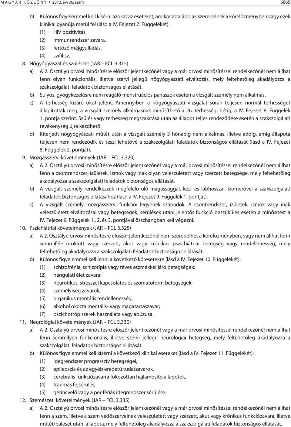 Függelékét): (1) HIV pozitivitás, (2) immunrendszer zavara, (3) fertõzõ májgyulladás, (4) szifilisz. 8. Nõgyógyászat és szülészet (JAR FCL 3.315) a) A 2.