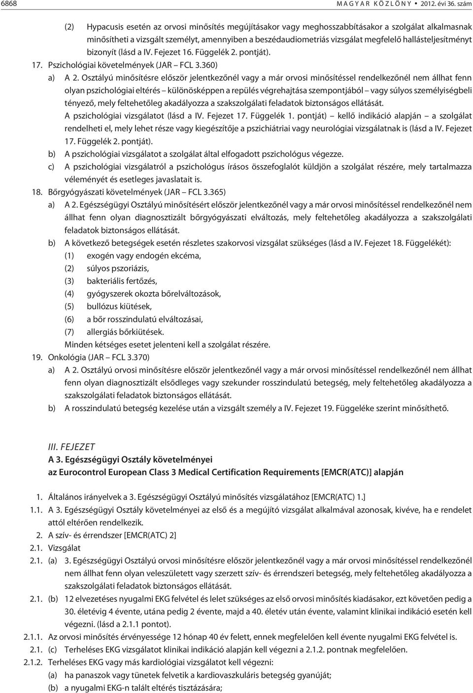 hallásteljesítményt bizonyít (lásd a IV. Fejezet 16. Függelék 2. pontját). 17. Pszichológiai követelmények (JAR FCL 3.360) a) A 2.
