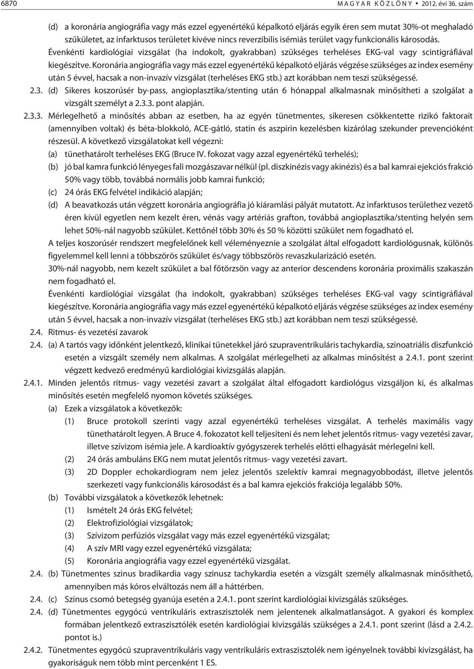 funkcionális károsodás. Évenkénti kardiológiai vizsgálat (ha indokolt, gyakrabban) szükséges terheléses EKG-val vagy scintigráfiával kiegészítve.