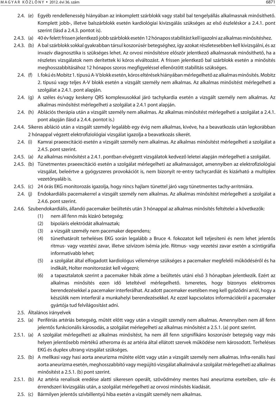 pontot is). 2.4.3. (a) 40 év felett frissen jelentkezõ jobb szárblokk esetén 12 hónapos stabilitást kell igazolni az alkalmas minõsítéshez. 2.4.3. (b) A bal szárblokk sokkal gyakrabban társul koszorúsér betegséghez, így azokat részletesebben kell kivizsgálni, és az invazív diagnosztika is szükséges lehet.