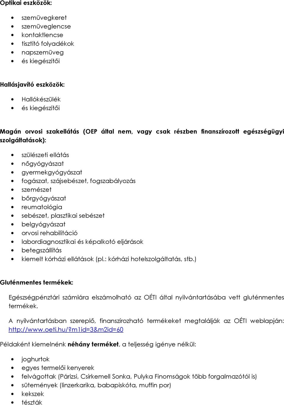 sebészet, plasztikai sebészet belgyógyászat orvosi rehabilitáció labordiagnosztikai és képalkotó eljárások betegszállítás kiemelt kórházi ellátások (pl.: kórházi hotelszolgáltatás, stb.