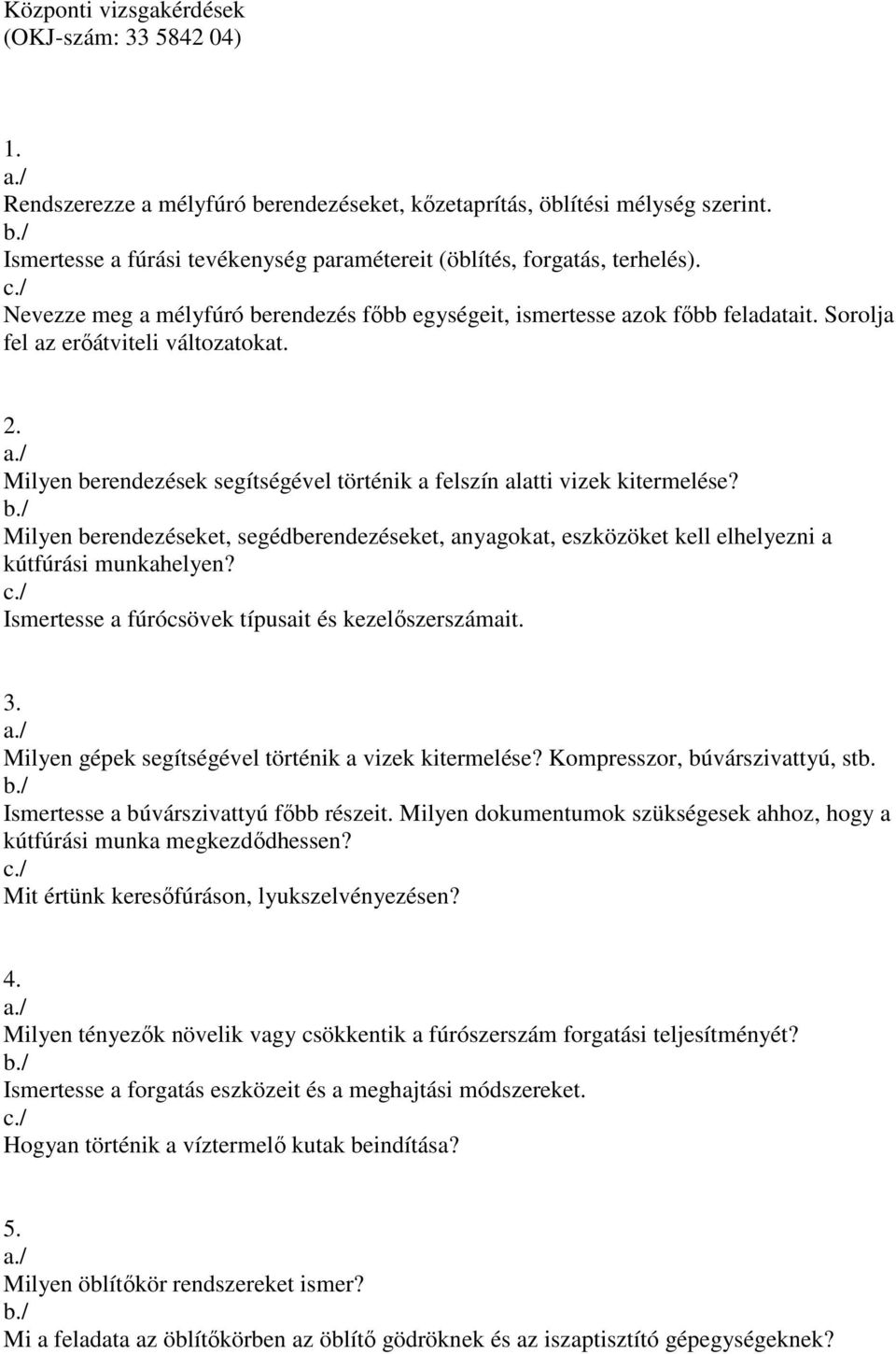 2. Milyen berendezések segítségével történik a felszín alatti vizek kitermelése? Milyen berendezéseket, segédberendezéseket, anyagokat, eszközöket kell elhelyezni a kútfúrási munkahelyen?
