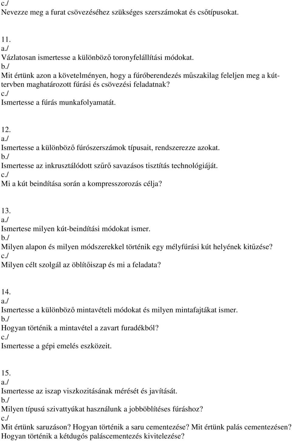 Ismertesse a különbözı fúrószerszámok típusait, rendszerezze azokat. Ismertesse az inkrusztálódott szőrı savazásos tisztítás technológiáját. Mi a kút beindítása során a kompresszorozás célja? 13.