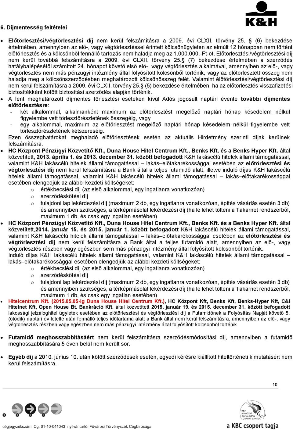 000,-Ft-ot. Előtörlesztési/végtörlesztési díj nem kerül továbbá felszámításra a 2009. évi CLXII. törvény 25. (7) bekezdése értelmében a szerződés hatálybalépésétől számított 24.