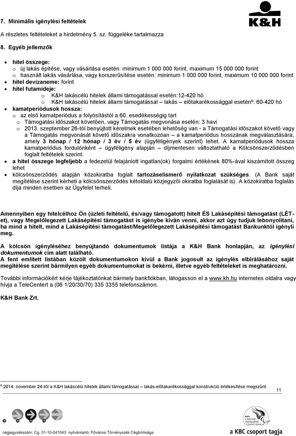 forint, maximum 10 000 000 forint hitel devizaneme: forint hitel futamideje: o K&H lakáscélú hitelek állami támogatással esetén:12-420 hó o K&H lakáscélú hitelek állami támogatással lakás