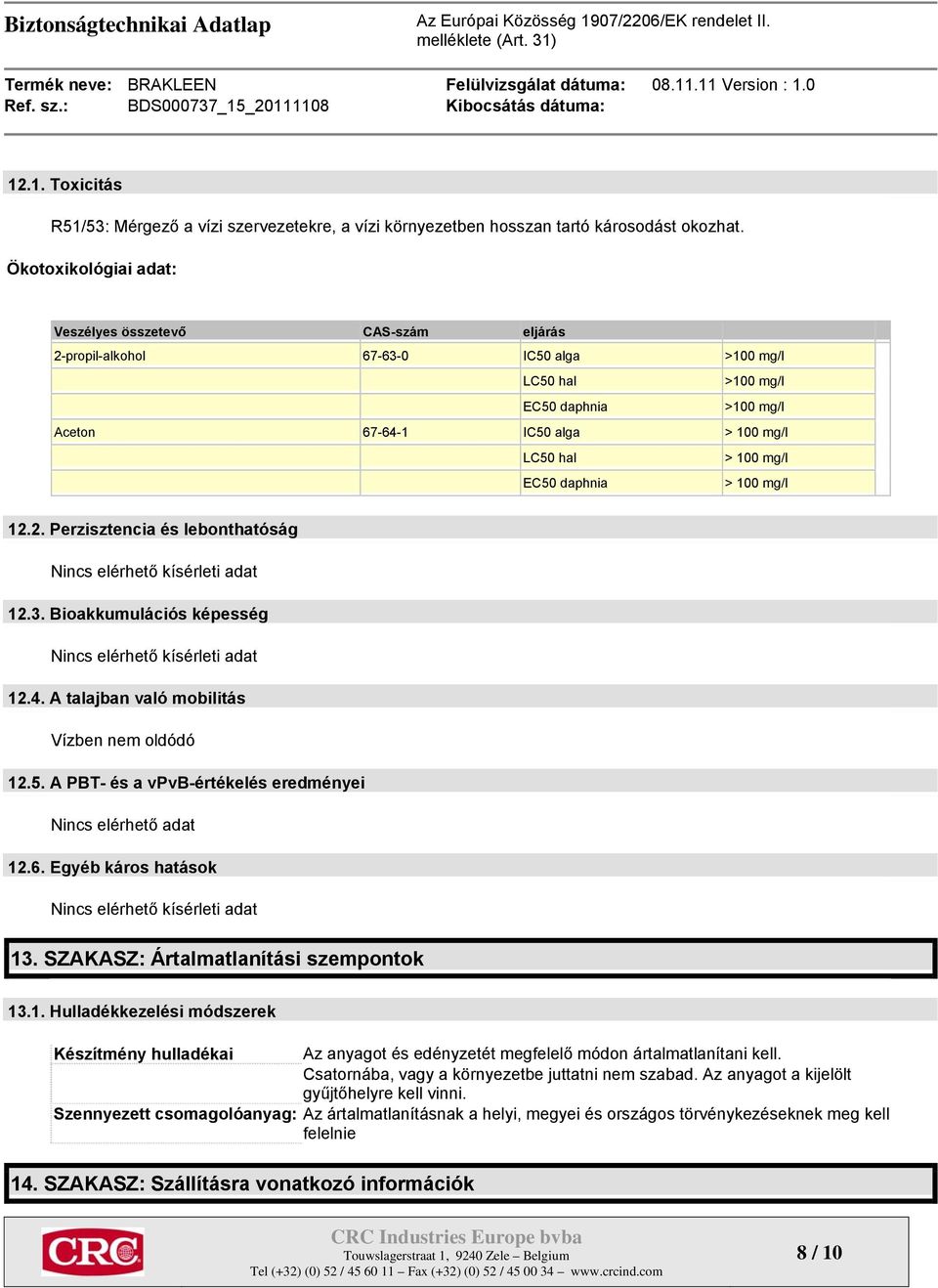 mg/l EC50 daphnia > 100 mg/l 12.2. Perzisztencia és lebonthatóság Nincs elérhető kísérleti adat 12.3. Bioakkumulációs képesség Nincs elérhető kísérleti adat 12.4.