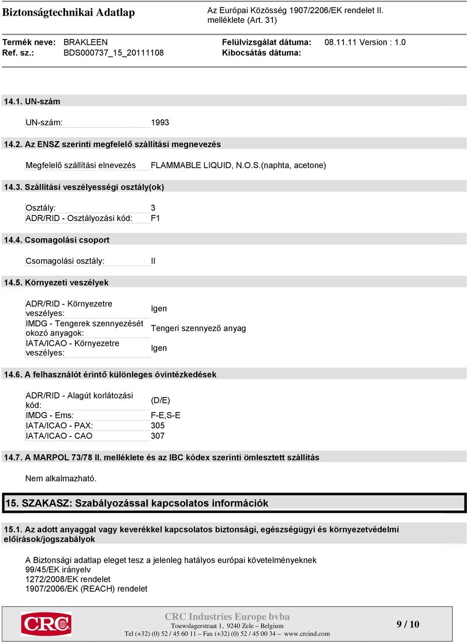 Környezeti veszélyek ADR/RID - Környezetre veszélyes: IMDG - Tengerek szennyezését okozó anyagok: IATA/ICAO - Környezetre veszélyes: Igen Tengeri szennyező anyag Igen 14.6.