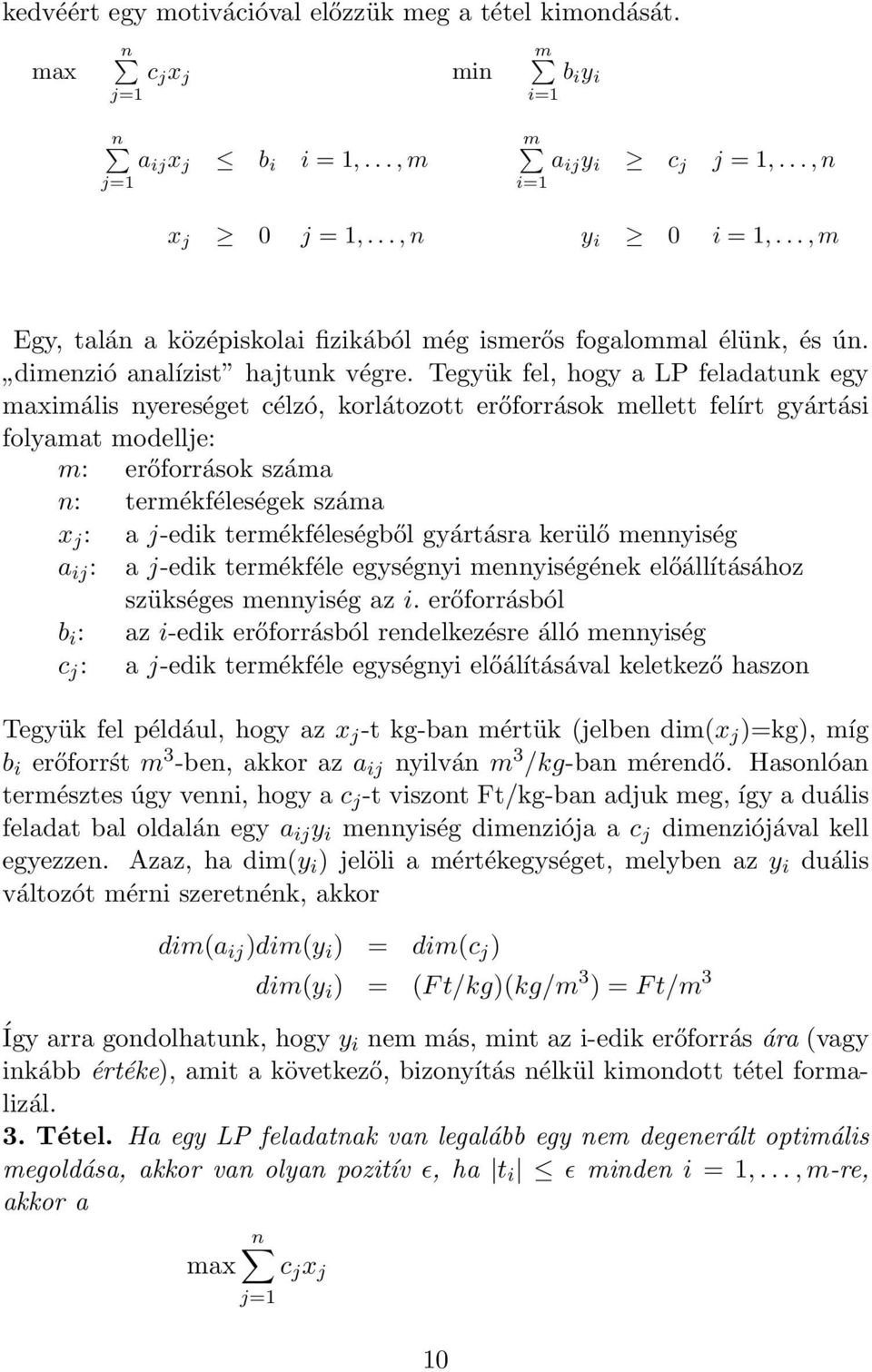 Tegyük fel, hogy a LP feladatunk egy maximális nyereséget célzó, korlátozott erőforrások mellett felírt gyártási folyamat modellje: m: erőforrások száma n: termékféleségek száma x j : a j-edik