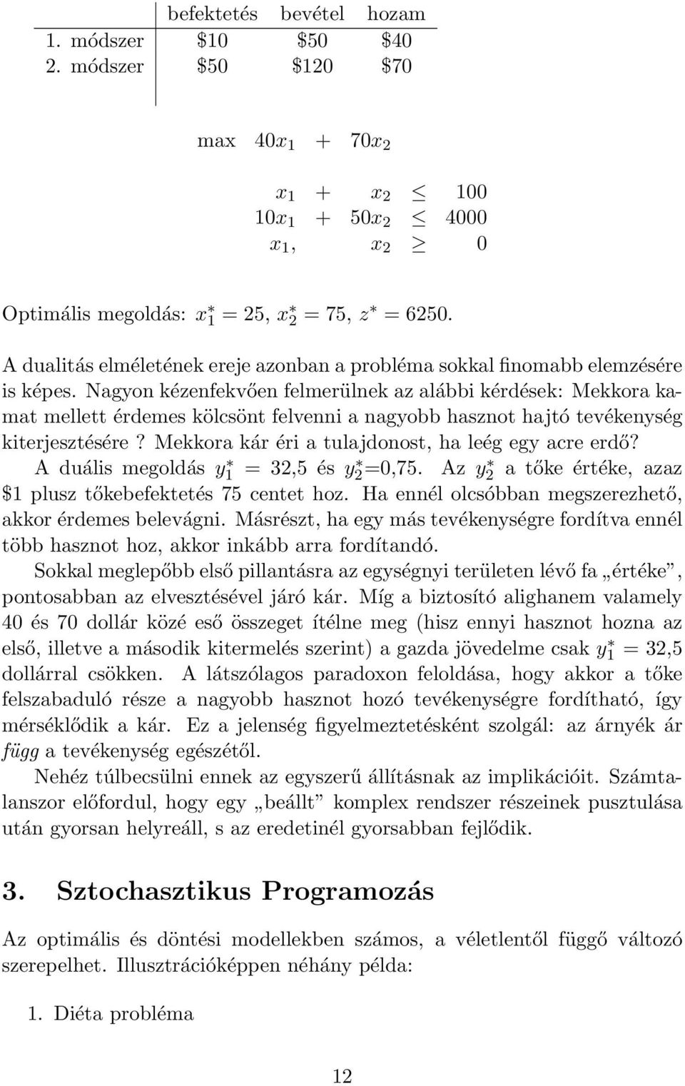 Nagyon kézenfekvően felmerülnek az alábbi kérdések: Mekkora kamat mellett érdemes kölcsönt felvenni a nagyobb hasznot hajtó tevékenység kiterjesztésére?