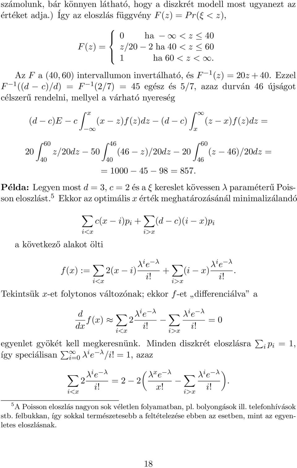 Ezzel F 1 ((d c)/d) = F 1 (2/7) = 45 egész és 5/7, azaz durván 46 újságot célszerű rendelni, mellyel a várható nyereség x (d c)e c (x z)f(z)dz (d c) (z x)f(z)dz = x 60 46 60 20 z/20dz 50 (46 z)/20dz