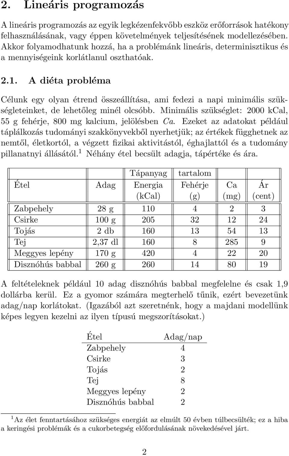 A diéta probléma Célunk egy olyan étrend összeállítása, ami fedezi a napi minimális szükségleteinket, de lehetőleg minél olcsóbb.
