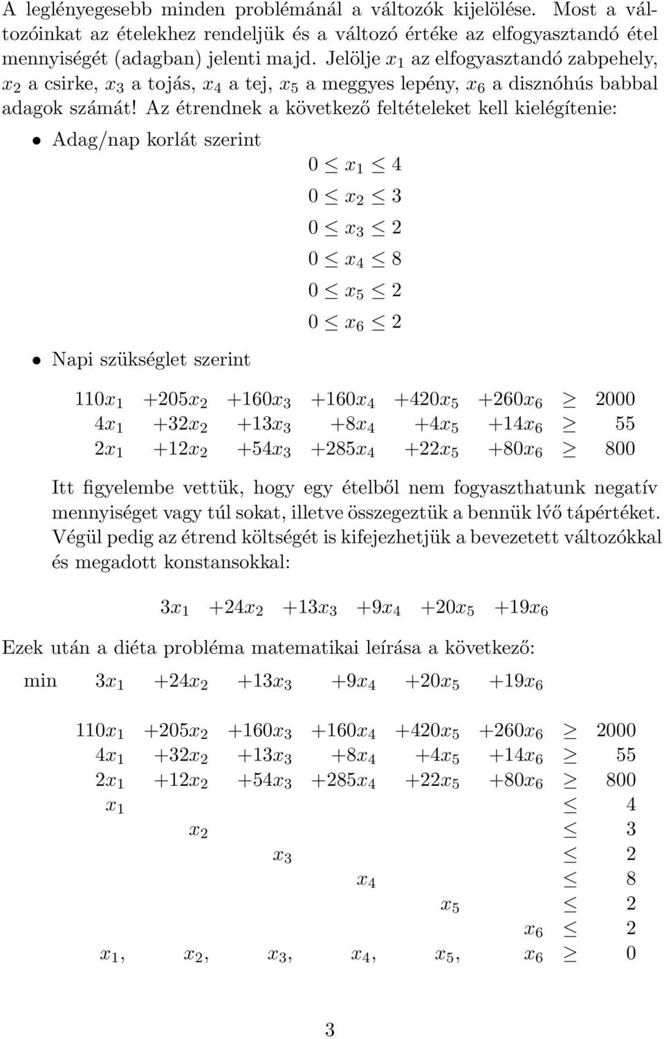 Az étrendnek a következő feltételeket kell kielégítenie: Adag/nap korlát szerint Napi szükséglet szerint 0 x 1 4 0 x 2 3 0 x 3 2 0 x 4 8 0 x 5 2 0 x 6 2 110x 1 +205x 2 +160x 3 +160x 4 +420x 5 +260x 6