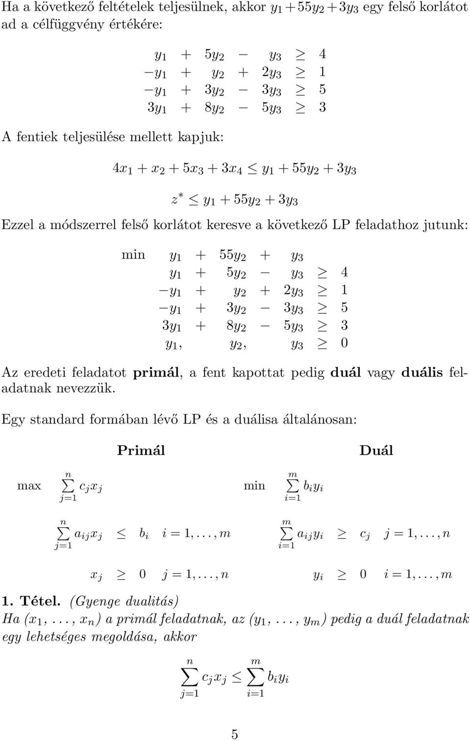 y 1 + y 2 + 2y 3 1 y 1 + 3y 2 3y 3 5 3y 1 + 8y 2 5y 3 3 y 1, y 2, y 3 0 Az eredeti feladatot primál, a fent kapottat pedig duál vagy duális feladatnak nevezzük.