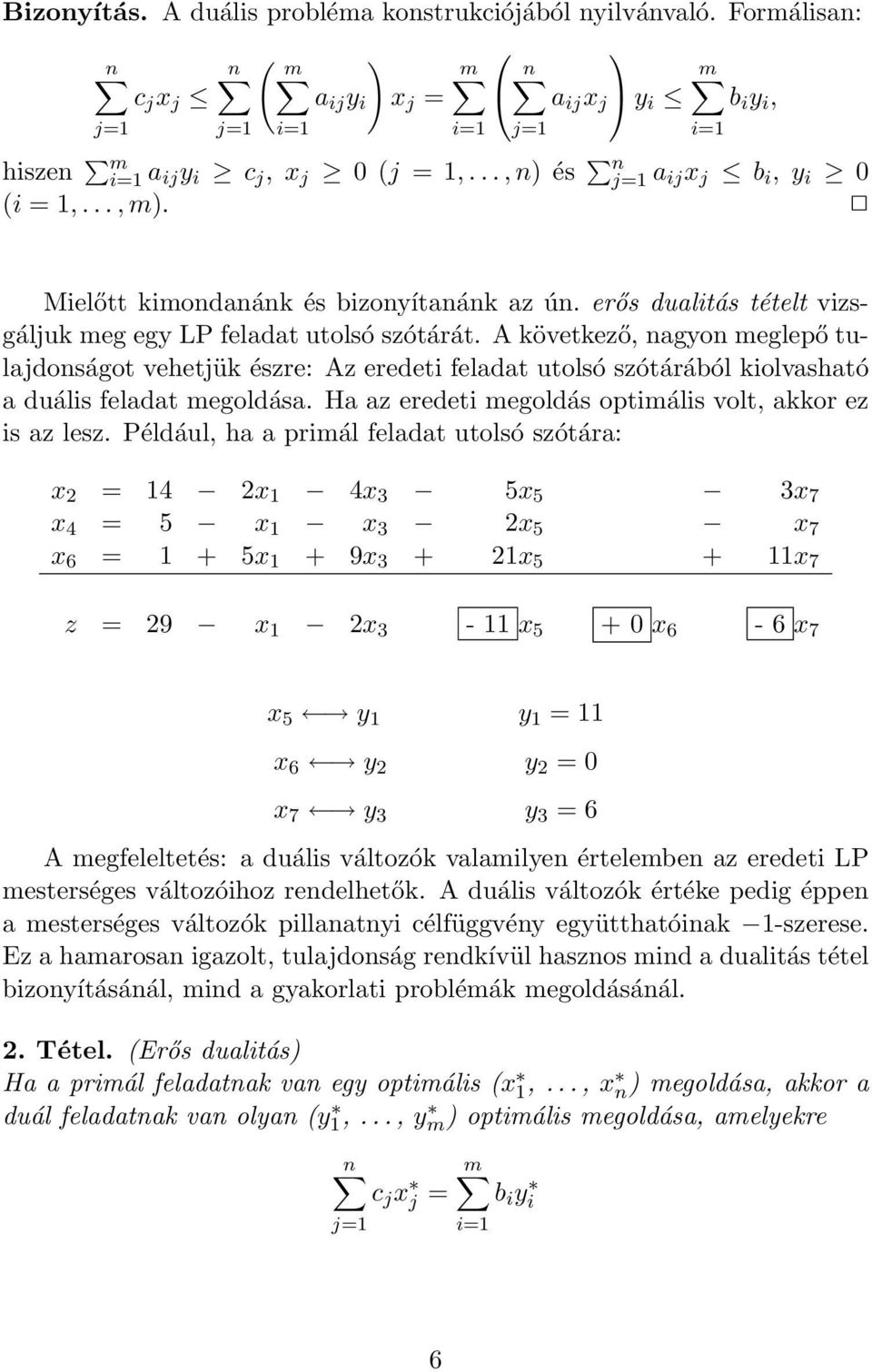 A következő, nagyon meglepő tulajdonságot vehetjük észre: Az eredeti feladat utolsó szótárából kiolvasható a duális feladat megoldása. Ha az eredeti megoldás optimális volt, akkor ez is az lesz.