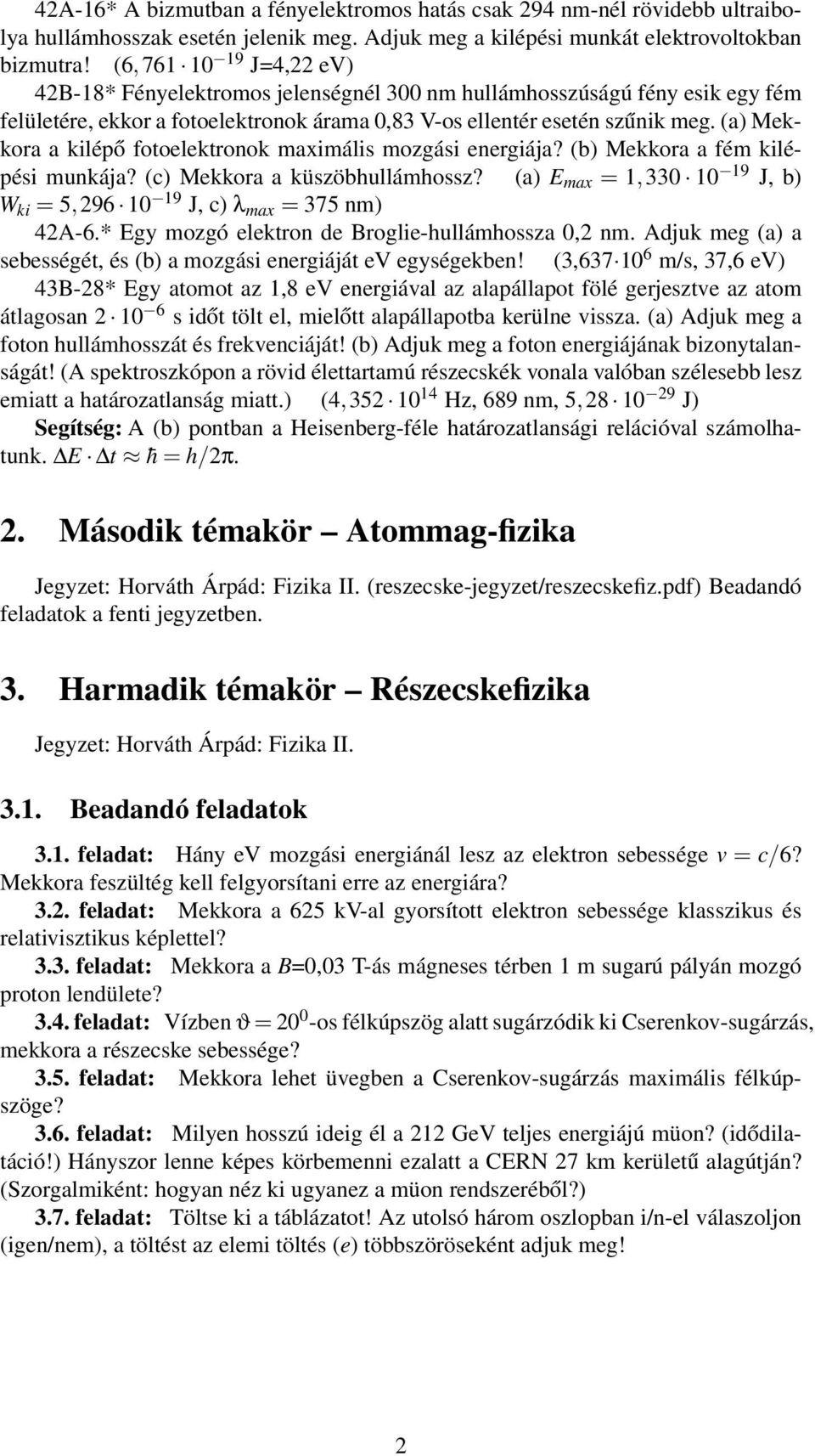 (a) Mekkora a kilépő fotoelektronok maximális mozgási energiája? (b) Mekkora a fém kilépési munkája? (c) Mekkora a küszöbhullámhossz?