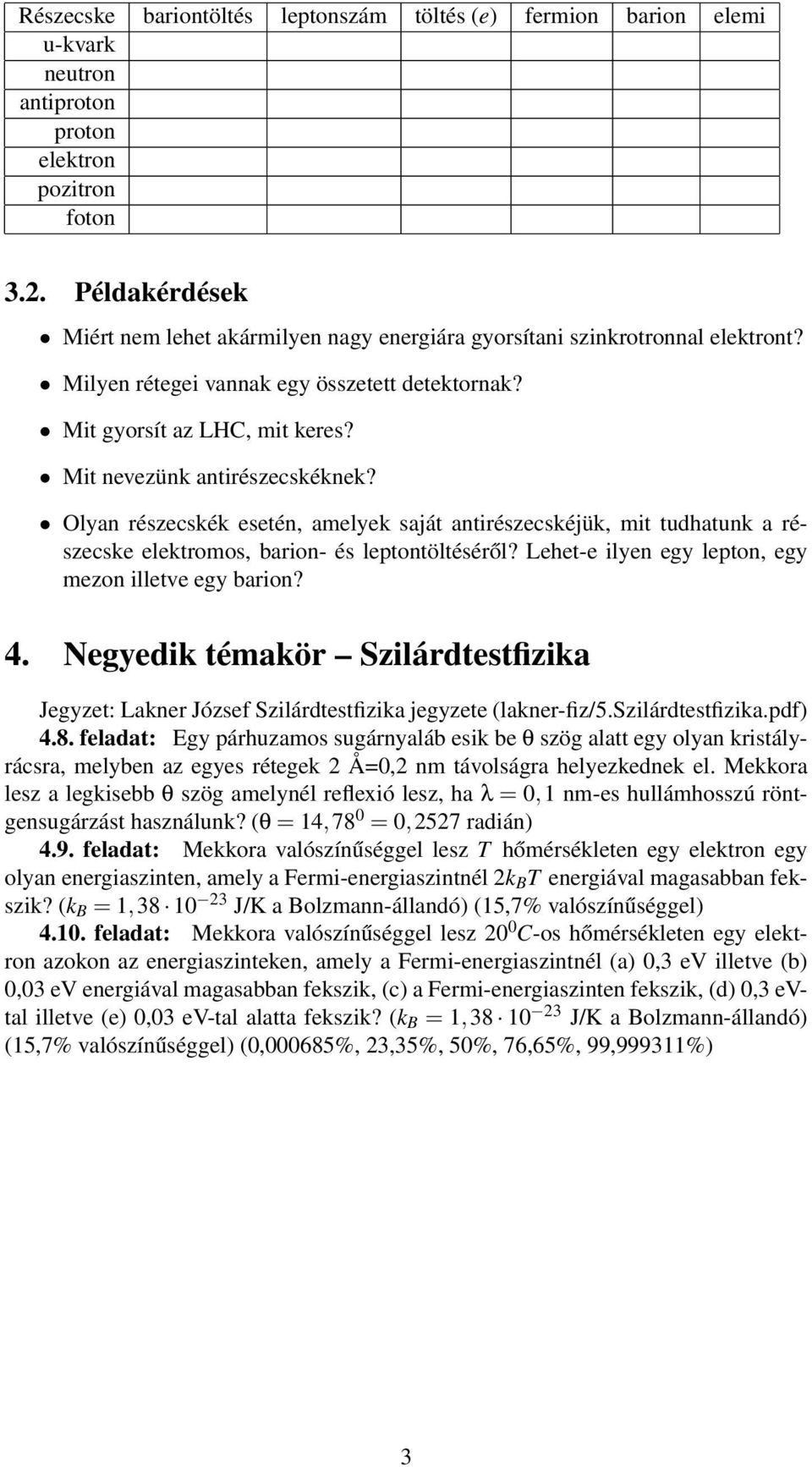 Mit nevezünk antirészecskéknek? Olyan részecskék esetén, amelyek saját antirészecskéjük, mit tudhatunk a részecske elektromos, barion- és leptontöltéséről?
