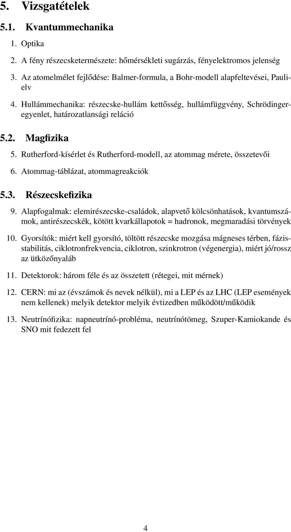 Magfizika 5. Rutherford-kísérlet és Rutherford-modell, az atommag mérete, összetevői 6. Atommag-táblázat, atommagreakciók 5.3. Részecskefizika 9.