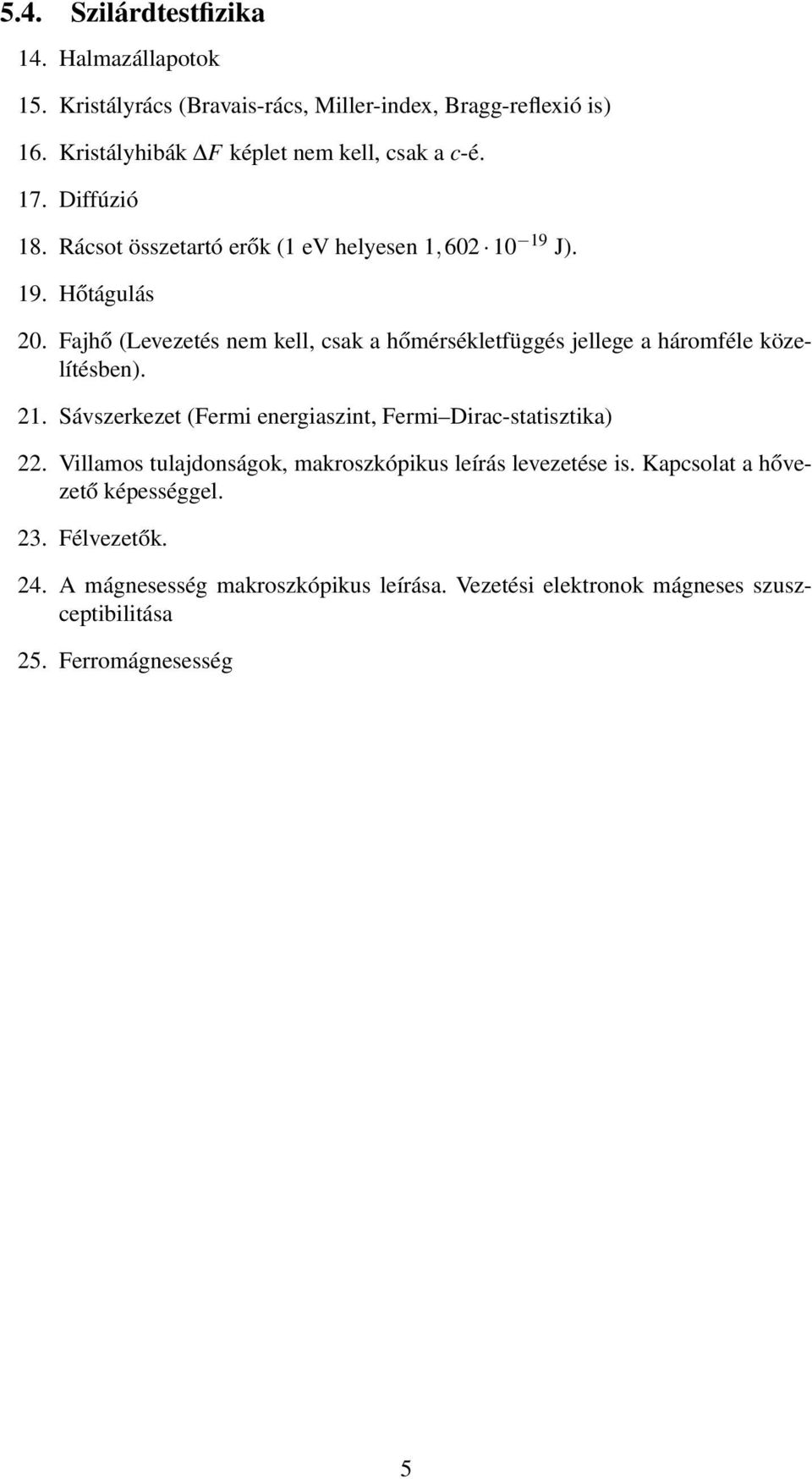 Fajhő (Levezetés nem kell, csak a hőmérsékletfüggés jellege a háromféle közelítésben). 21. Sávszerkezet (Fermi energiaszint, Fermi Dirac-statisztika) 22.