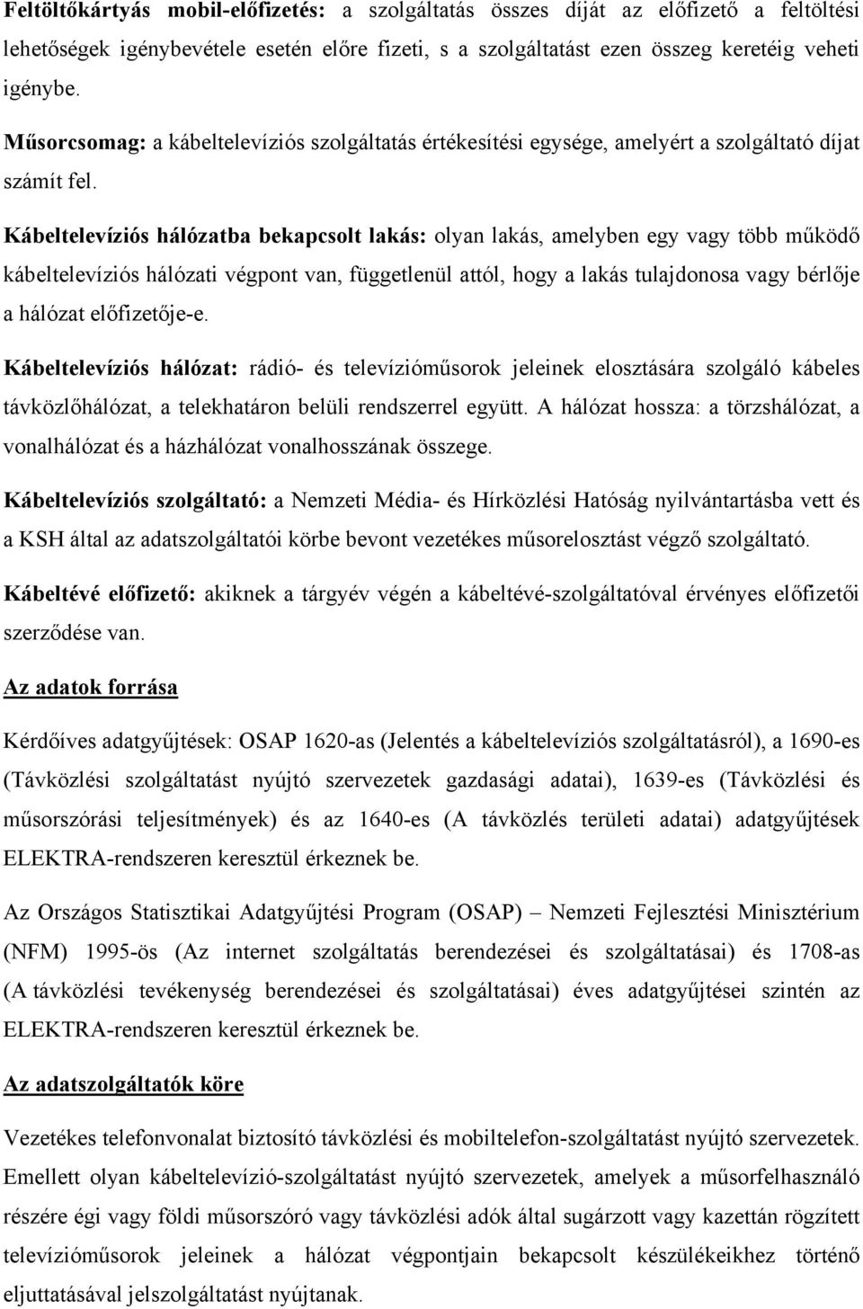 Kábeltelevíziós hálózatba bekapcsolt lakás: olyan lakás, amelyben egy vagy több működő kábeltelevíziós hálózati végpont van, függetlenül attól, hogy a lakás tulajdonosa vagy bérlője a hálózat