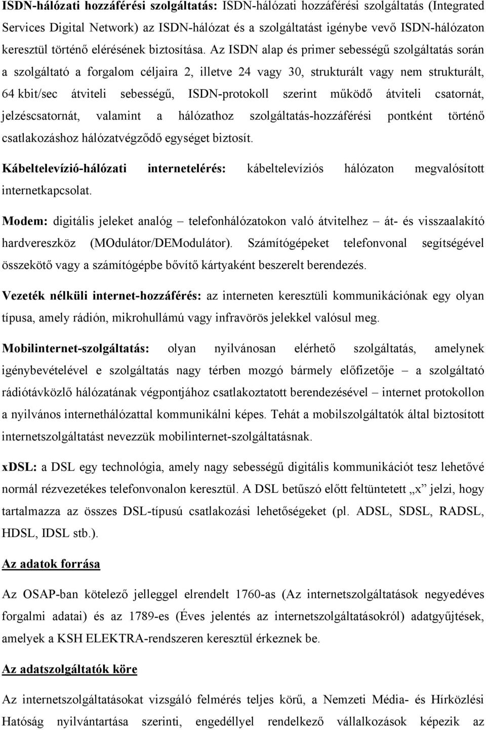 Az ISDN alap és primer sebességű szolgáltatás során a szolgáltató a forgalom céljaira 2, illetve 24 vagy 30, strukturált vagy nem strukturált, 64 kbit/sec átviteli sebességű, ISDN-protokoll szerint