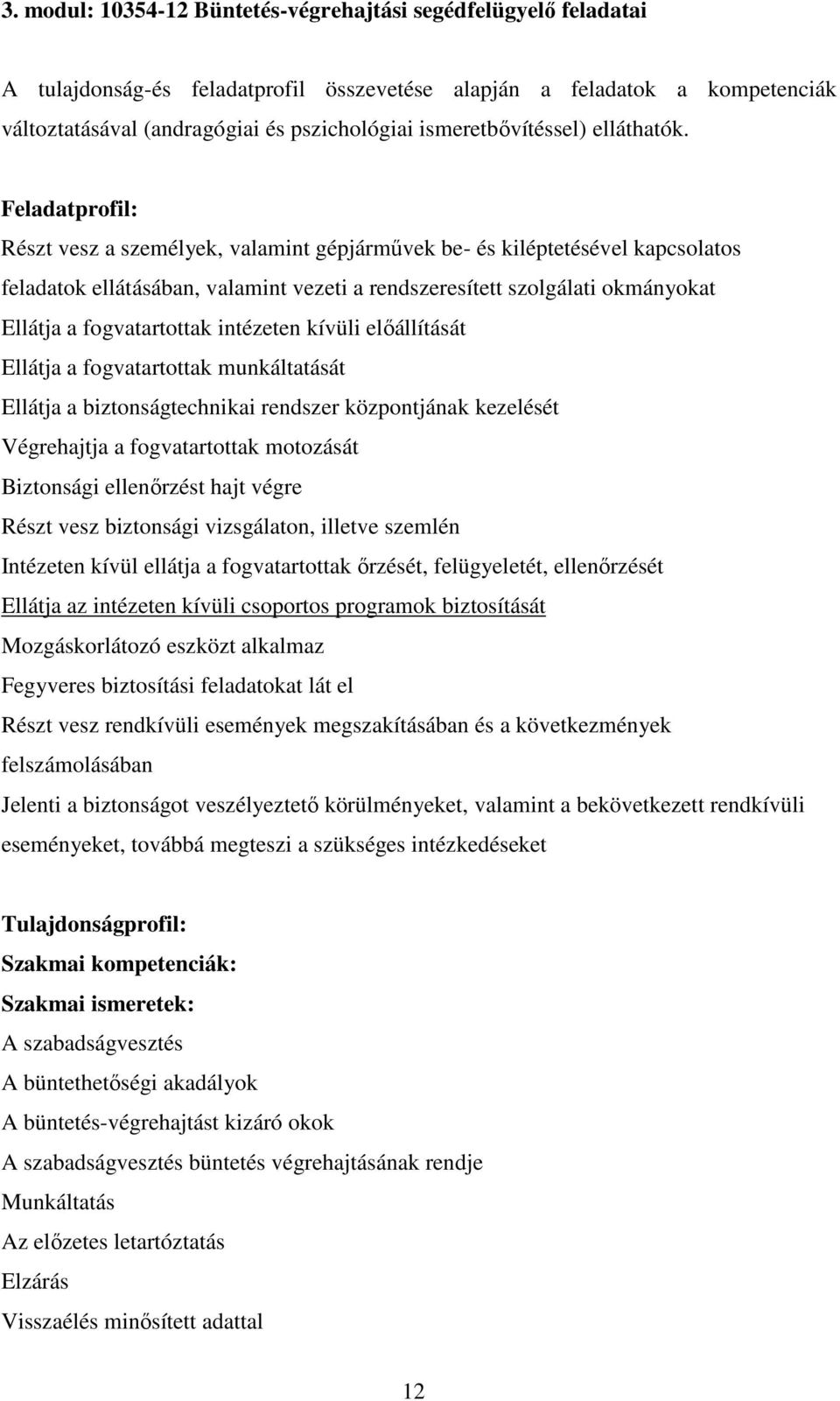 Feladatprofil: Részt vesz a személyek, valamint gépjárművek be- és kiléptetésével kapcsolatos feladatok ellátásában, valamint vezeti a rendszeresített szolgálati okmányokat Ellátja a fogvatartottak
