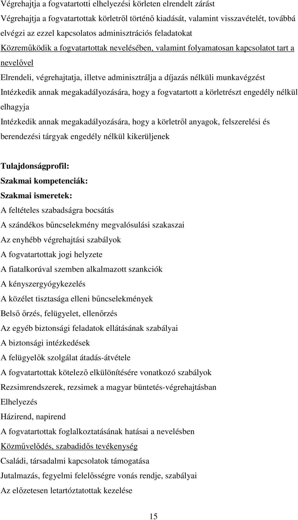 annak megakadályozására, hogy a fogvatartott a körletrészt engedély nélkül elhagyja Intézkedik annak megakadályozására, hogy a körletről anyagok, felszerelési és berendezési tárgyak engedély nélkül