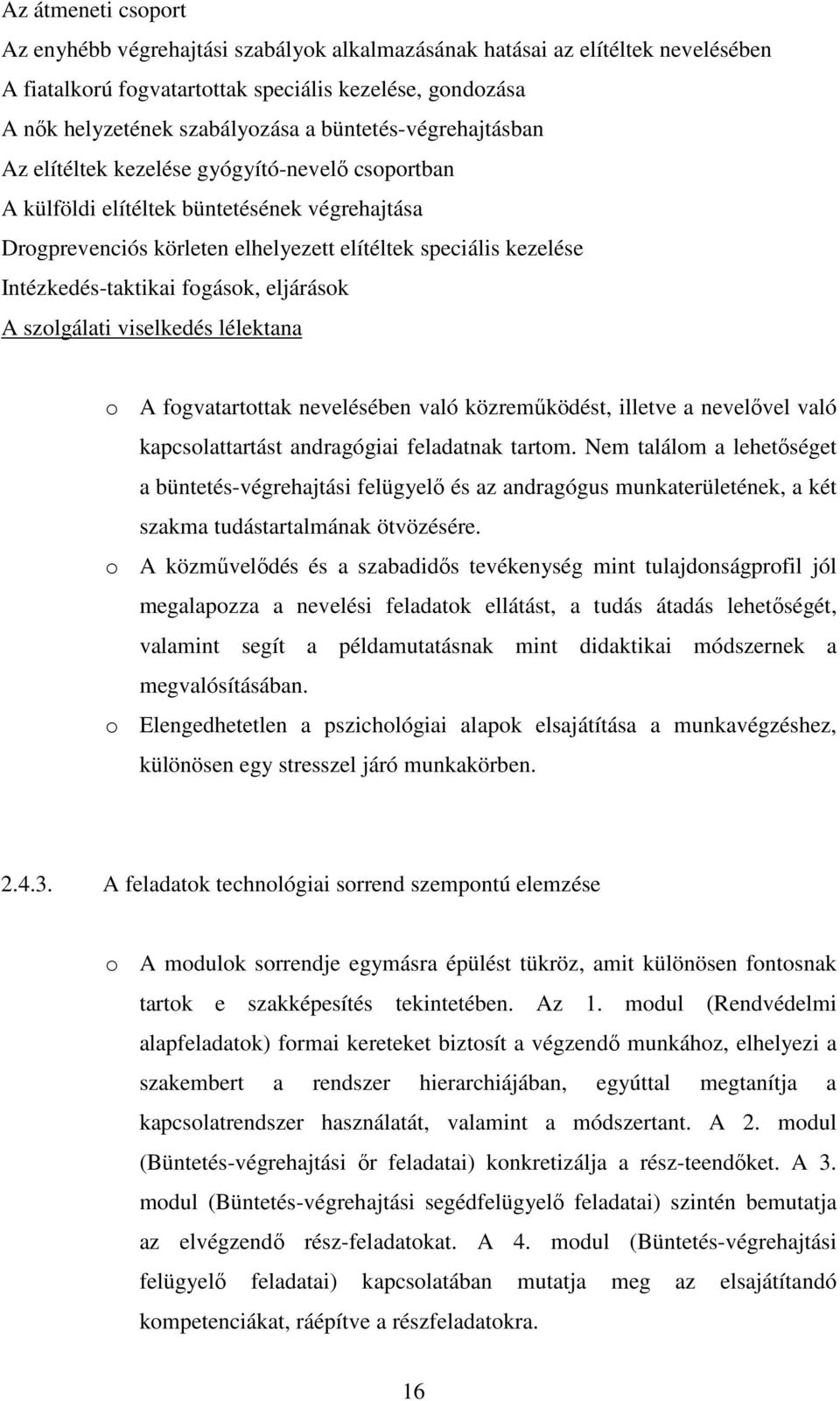 Intézkedés-taktikai fogások, eljárások A szolgálati viselkedés lélektana o A fogvatartottak nevelésében való közreműködést, illetve a nevelővel való kapcsolattartást andragógiai feladatnak tartom.