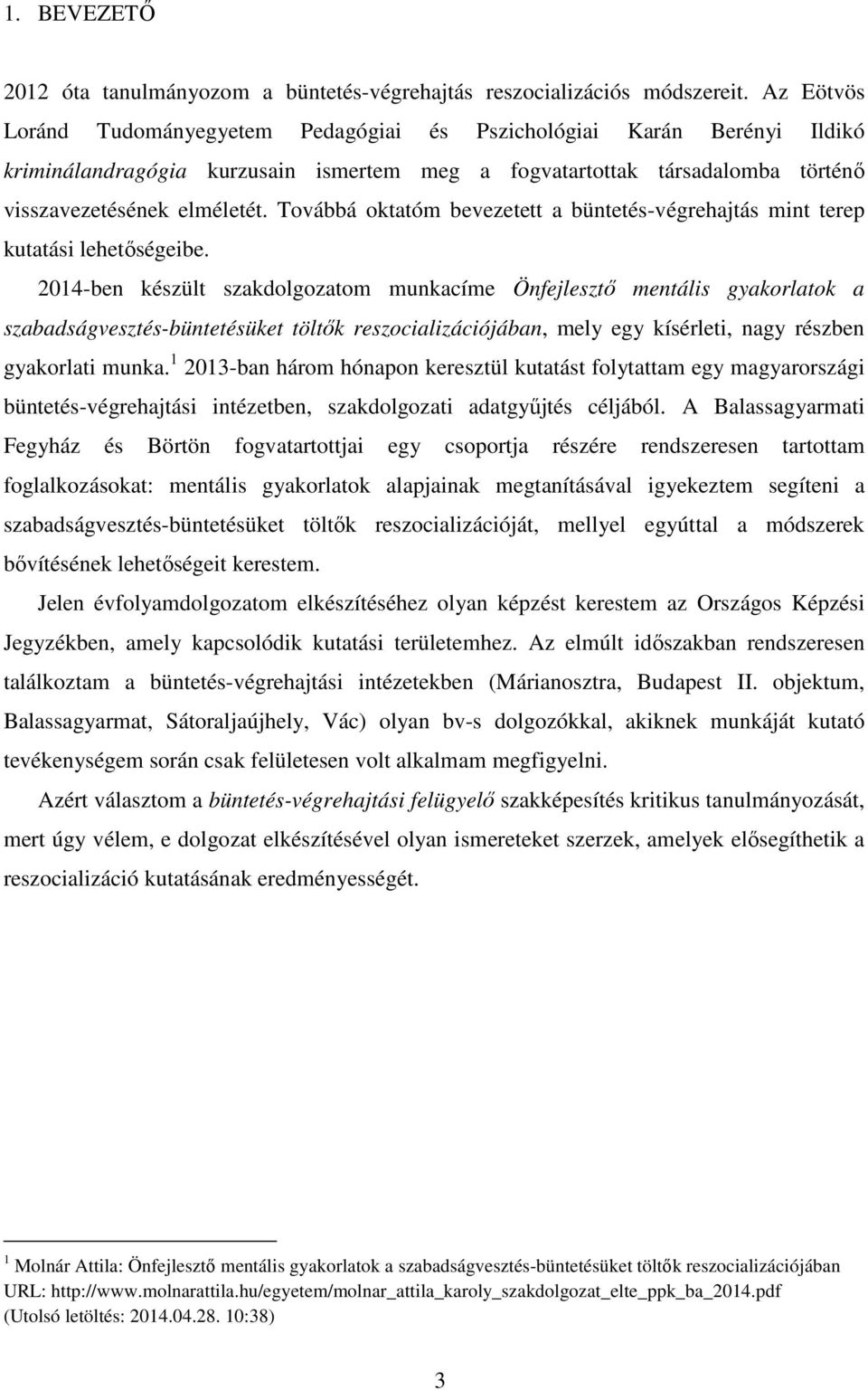 Továbbá oktatóm bevezetett a büntetés-végrehajtás mint terep kutatási lehetőségeibe.