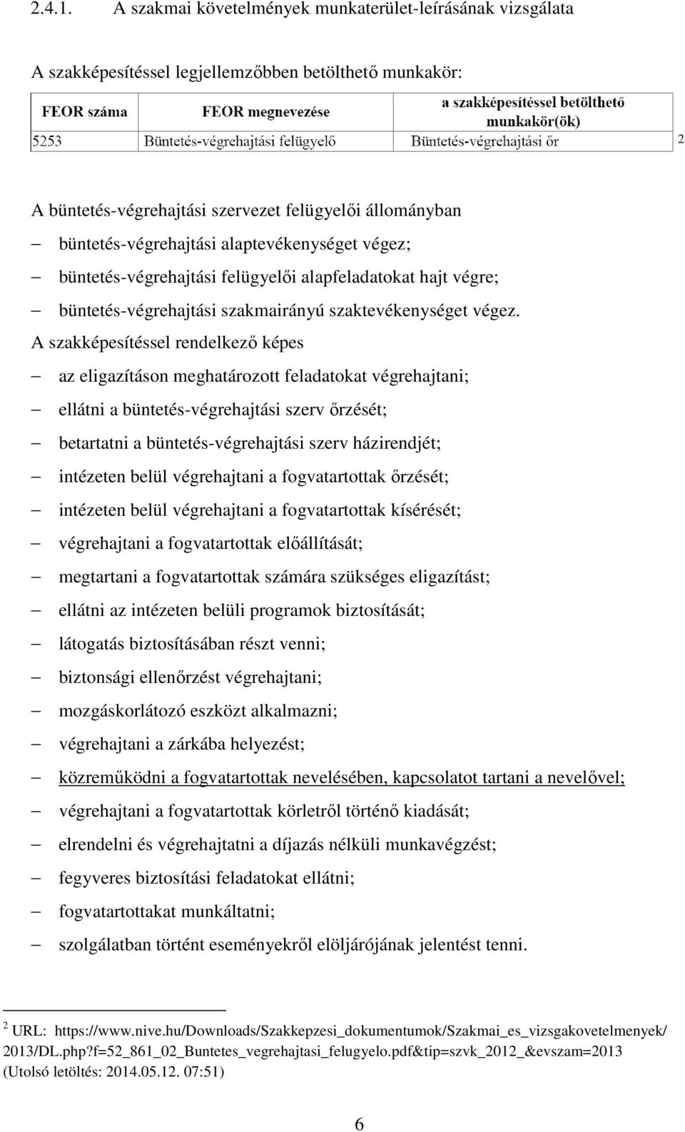 alaptevékenységet végez; büntetés-végrehajtási felügyelői alapfeladatokat hajt végre; büntetés-végrehajtási szakmairányú szaktevékenységet végez.