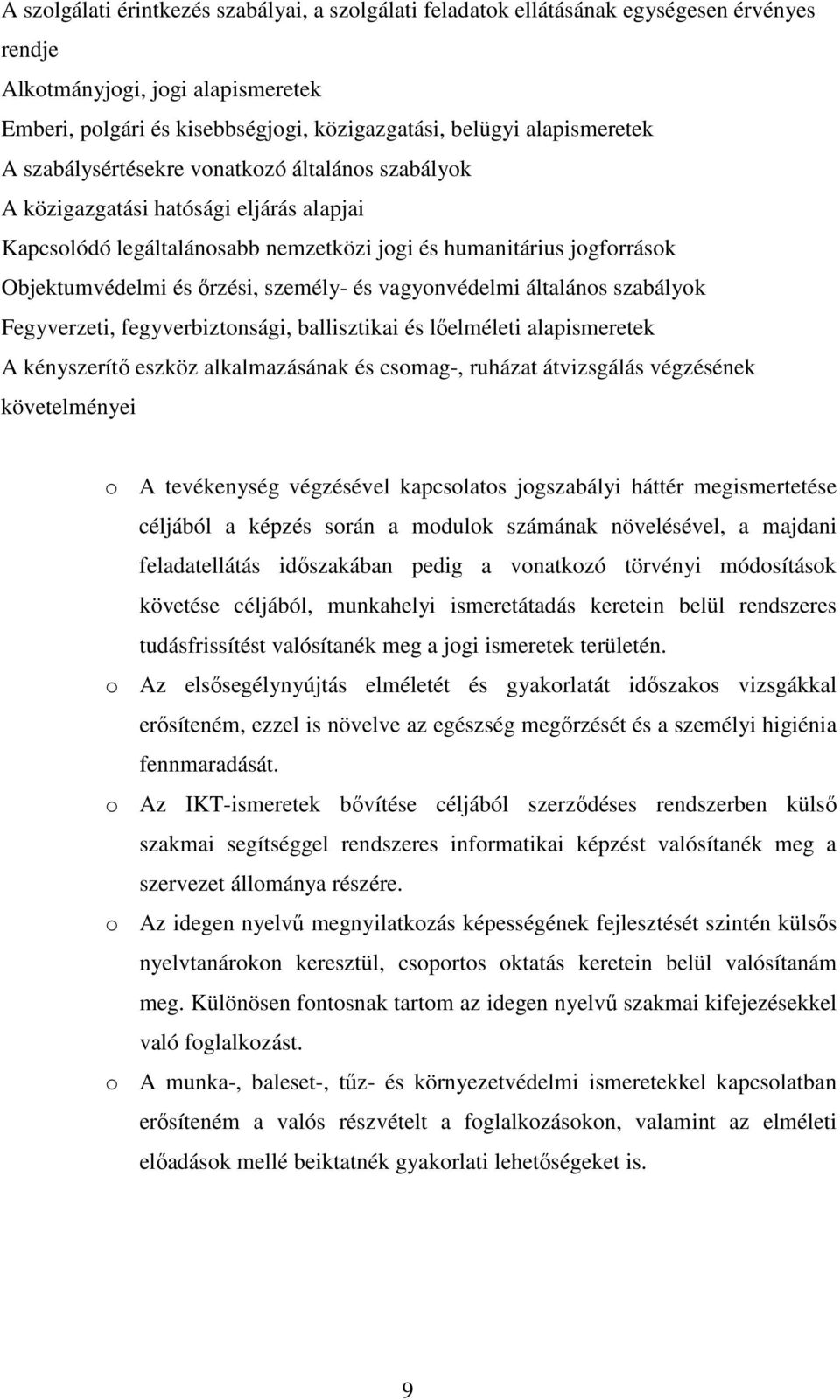 őrzési, személy- és vagyonvédelmi általános szabályok Fegyverzeti, fegyverbiztonsági, ballisztikai és lőelméleti alapismeretek A kényszerítő eszköz alkalmazásának és csomag-, ruházat átvizsgálás