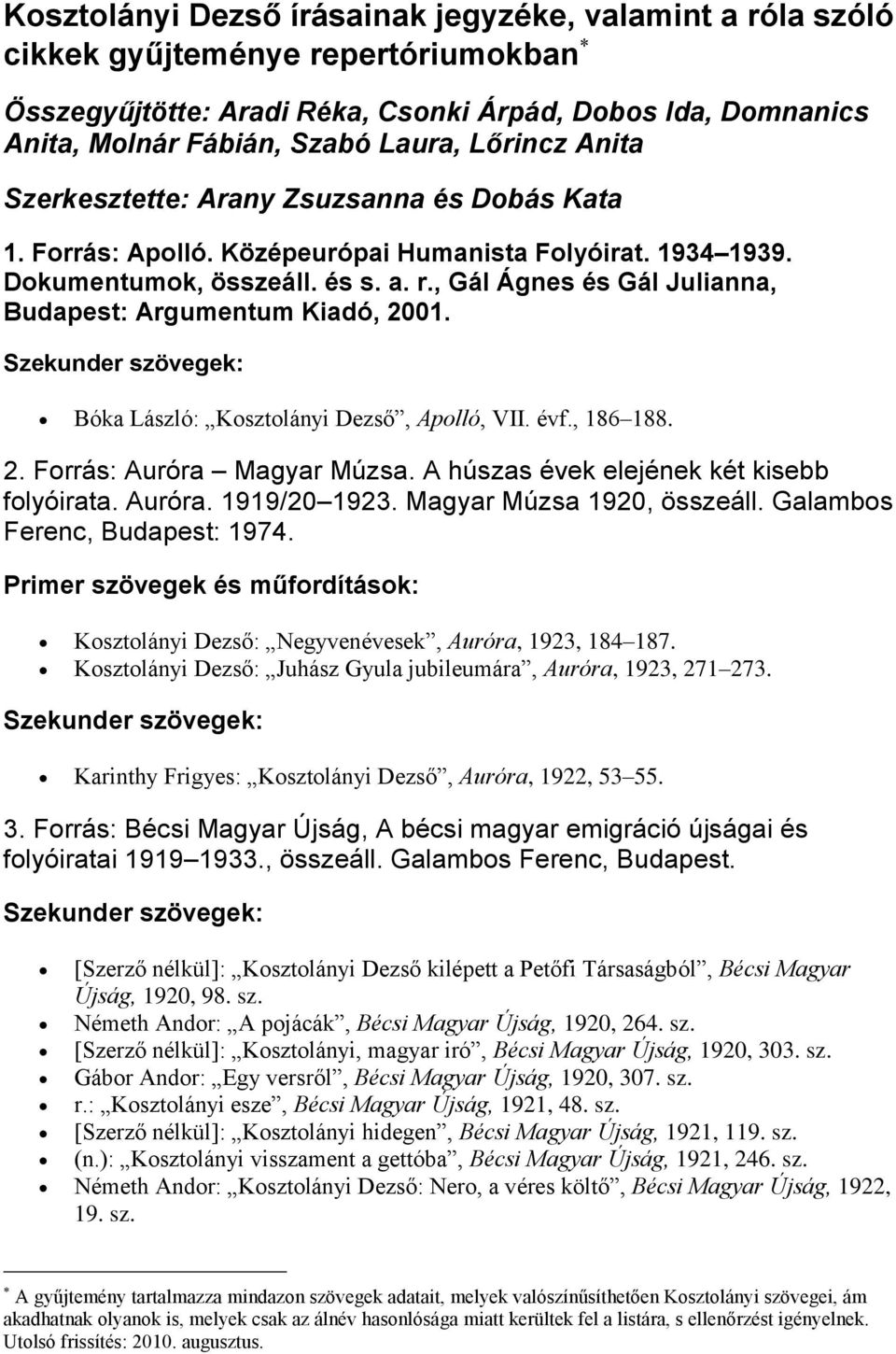 , Gál Ágnes és Gál Julianna, Budapest: Argumentum Kiadó, 2001. Bóka László: Kosztolányi Dezső, Apolló, VII. évf., 186 188. 2. Forrás: Auróra Magyar Múzsa. A húszas évek elejének két kisebb folyóirata.