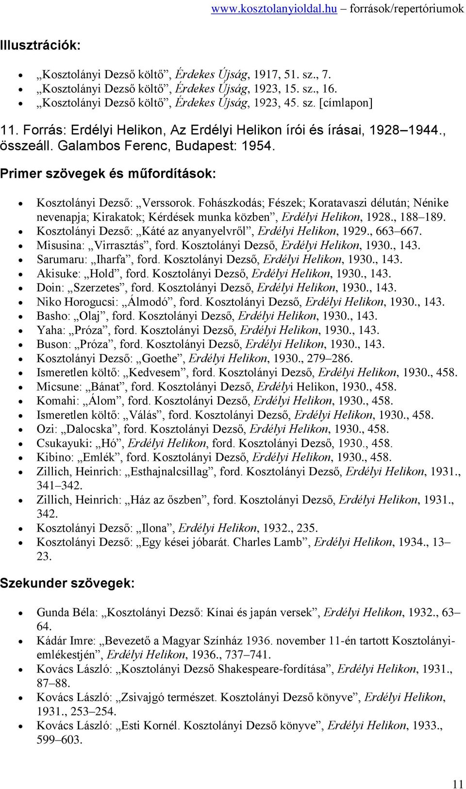 Fohászkodás; Fészek; Koratavaszi délután; Nénike nevenapja; Kirakatok; Kérdések munka közben, Erdélyi Helikon, 1928., 188 189. Kosztolányi Dezső: Káté az anyanyelvről, Erdélyi Helikon, 1929., 663 667.