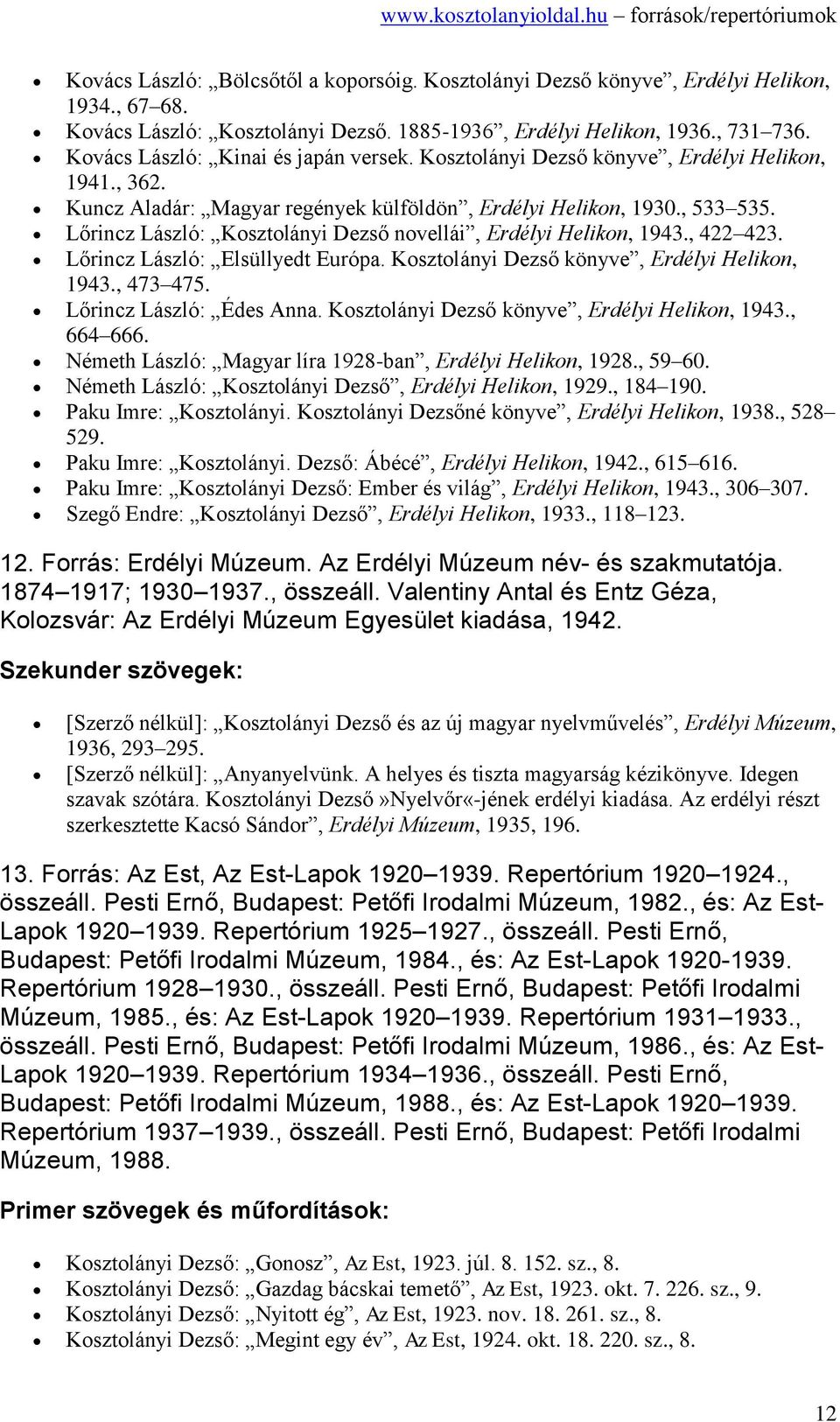 Lőrincz László: Kosztolányi Dezső novellái, Erdélyi Helikon, 1943., 422 423. Lőrincz László: Elsüllyedt Európa. Kosztolányi Dezső könyve, Erdélyi Helikon, 1943., 473 475. Lőrincz László: Édes Anna.