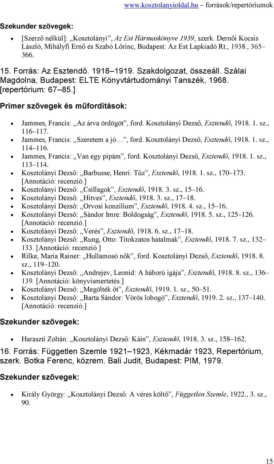 , 116 117. Jammes, Francis: Szeretem a jó, ford. Kosztolányi Dezső, Esztendő, 1918. 1. sz., 114 116. Jammes, Francis: Van egy pipám, ford. Kosztolányi Dezső, Esztendő, 1918. 1. sz., 113 114.