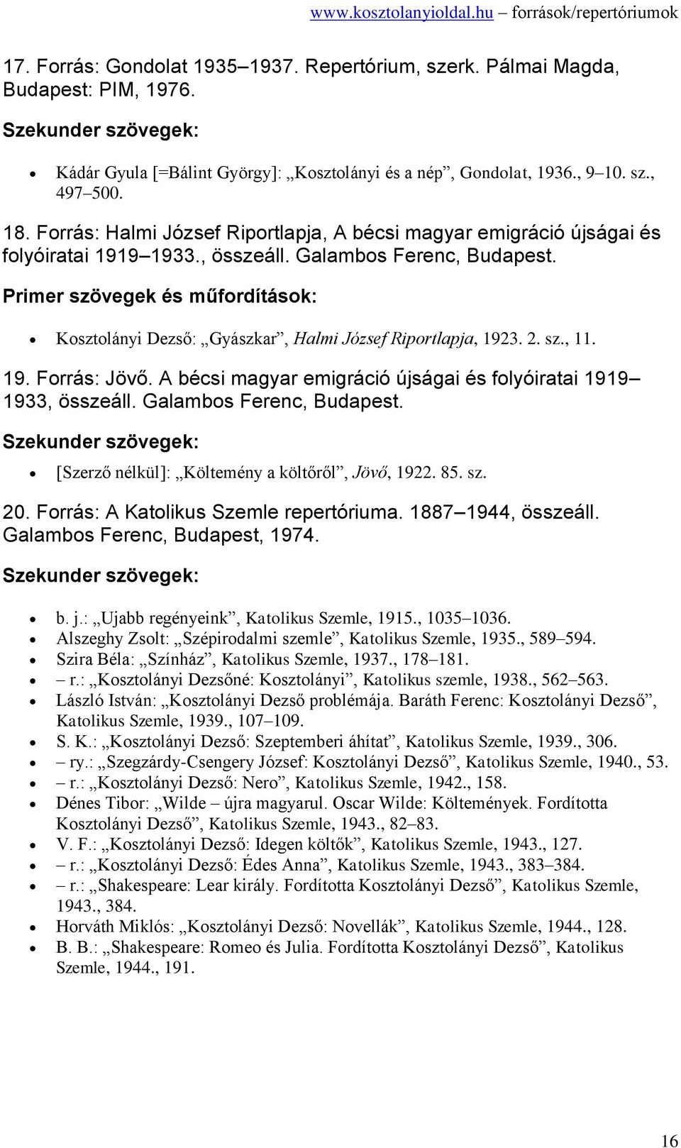 , 11. 19. Forrás: Jövő. A bécsi magyar emigráció újságai és folyóiratai 1919 1933, összeáll. Galambos Ferenc, Budapest. [Szerző nélkül]: Költemény a költőről, Jövő, 1922. 85. sz. 20.
