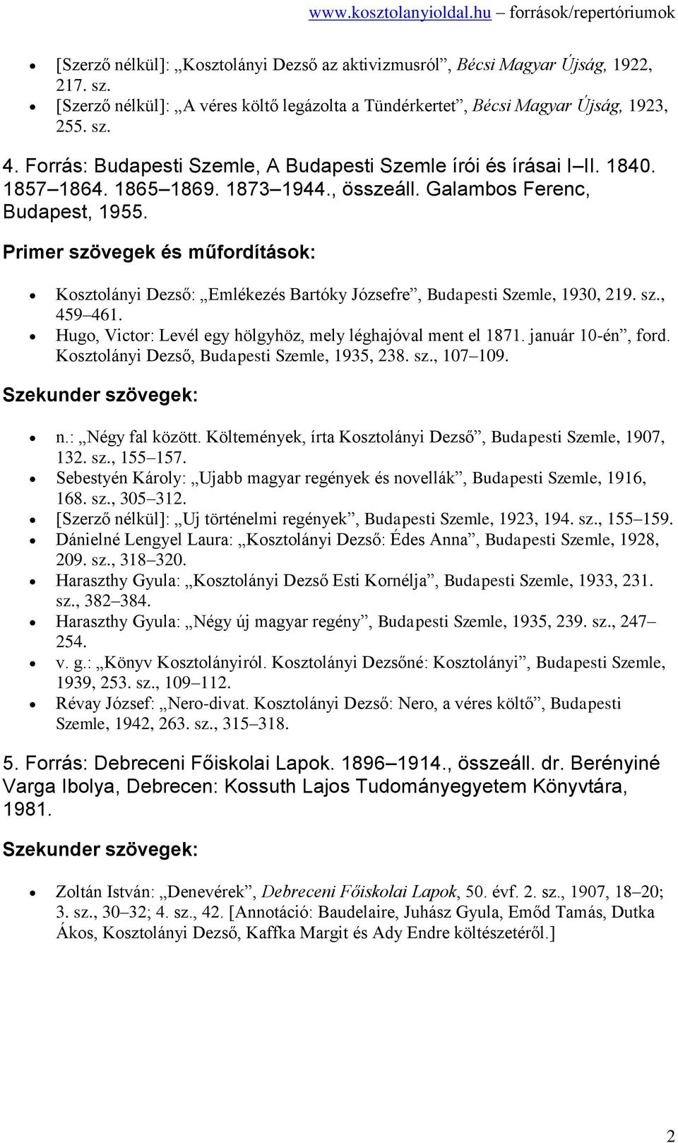 Kosztolányi Dezső: Emlékezés Bartóky Józsefre, Budapesti Szemle, 1930, 219. sz., 459 461. Hugo, Victor: Levél egy hölgyhöz, mely léghajóval ment el 1871. január 10-én, ford.