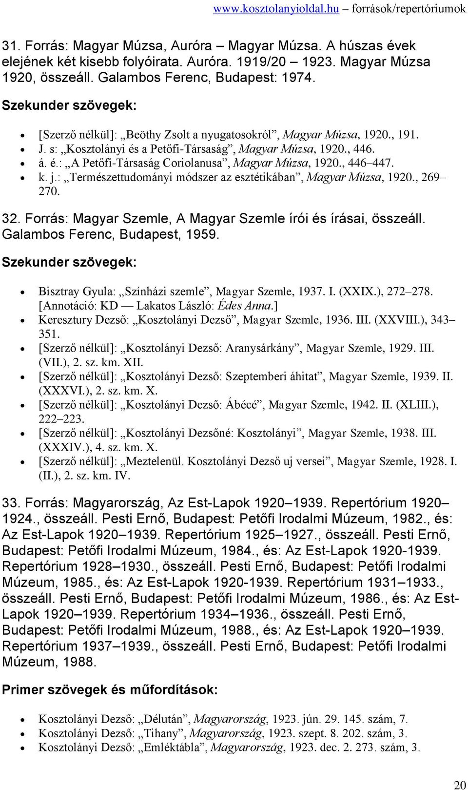 , 446 447. k. j.: Természettudományi módszer az esztétikában, Magyar Múzsa, 1920., 269 270. 32. Forrás: Magyar Szemle, A Magyar Szemle írói és írásai, összeáll. Galambos Ferenc, Budapest, 1959.